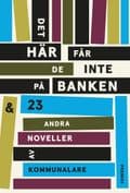 Det här får de inte på banken : och 23 andra noveller av kommunalare