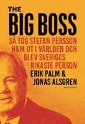 The Big Boss : så tog Stefan Persson H&amp;M ut i världen och blev Sveriges rikaste person