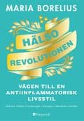 Hälsorevolutionen : vägen till en antiinflammatorisk livsstil : helheten, maten, forskningen, träningen, skönheten, insikten